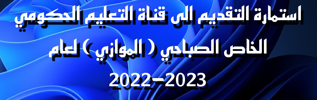 استمارة التقديم الى قناة التعليم الحكومي الخاص الصباحي ( الموازي ) لعام 2022-2023